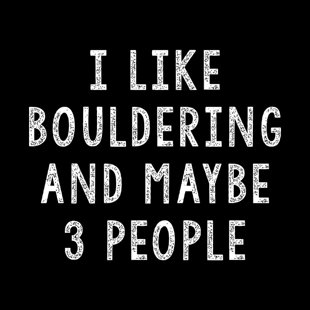 I Like Bouldering And Maybe 3 People, Bouldering Gift by JD_Apparel