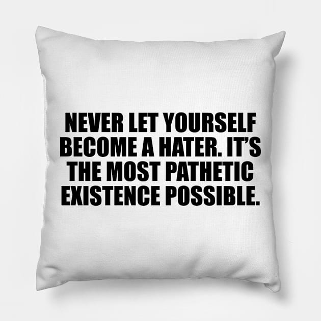 Never let yourself become a hater. It’s the most pathetic existence possible Pillow by DinaShalash