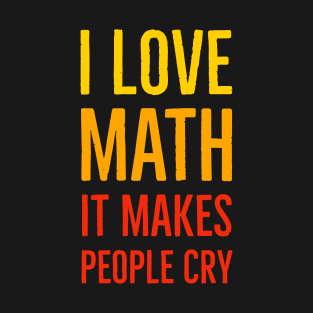 I Love Math It Makes People Cry T-Shirt