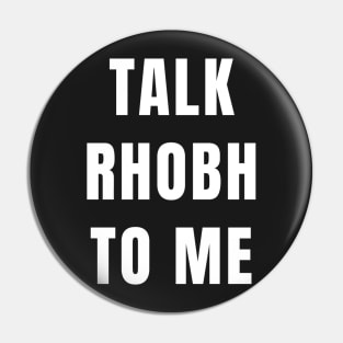 TALK RHOBH TO ME Pin