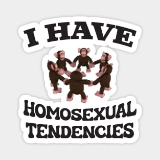 I Have Homosexual Tendencies - Funny LGBT Meme Magnet