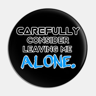 Carefully Consider Leaving Me Alone - Sarcastic Teens Graphic Design Typography Saying Pin