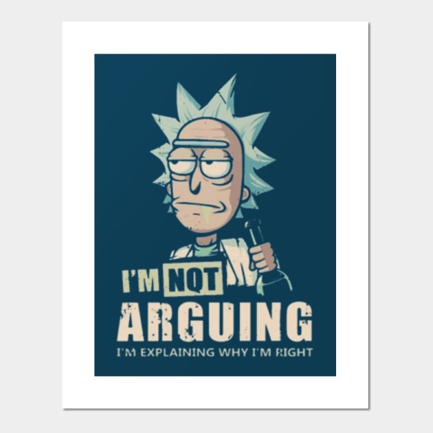 I M Not Arguing Rick And Morty Rick And Morty Posters And Art Prints Teepublic
