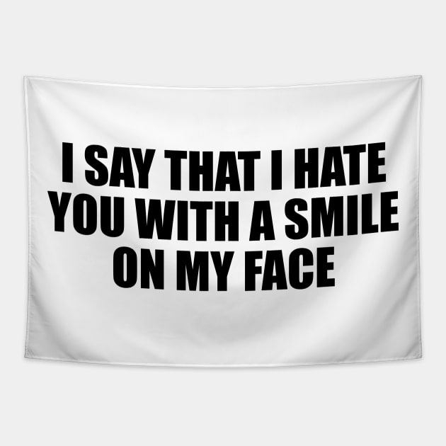 I say that I hate you with a smile on my face Tapestry by D1FF3R3NT