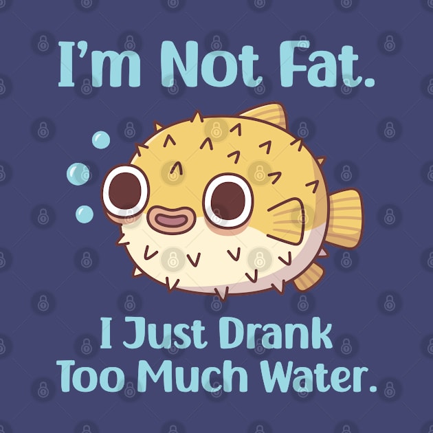 Funny Puffer Fish I am Not Fat I Just Drank Too Much Water by rustydoodle