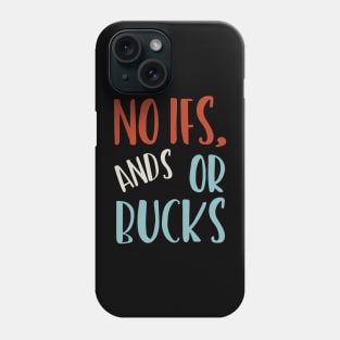 No Ifs ands Or Bucks Phone Case