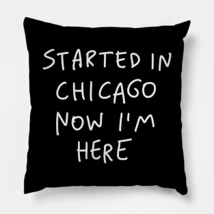 Started In Chicago Now Im Here Pillow