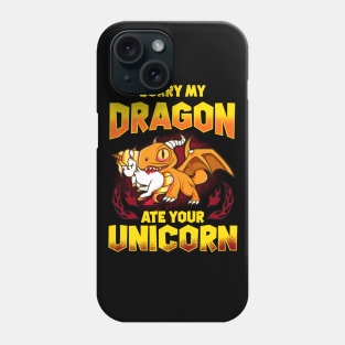 Sorry My Dragon Ate Your Unicorn Phone Case