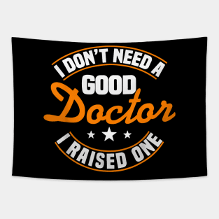 I Don't Need A Good Doctor I Raised One Doctor Parent Mom Tapestry