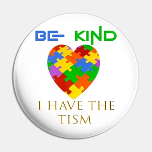 be kind i have the tism Pin