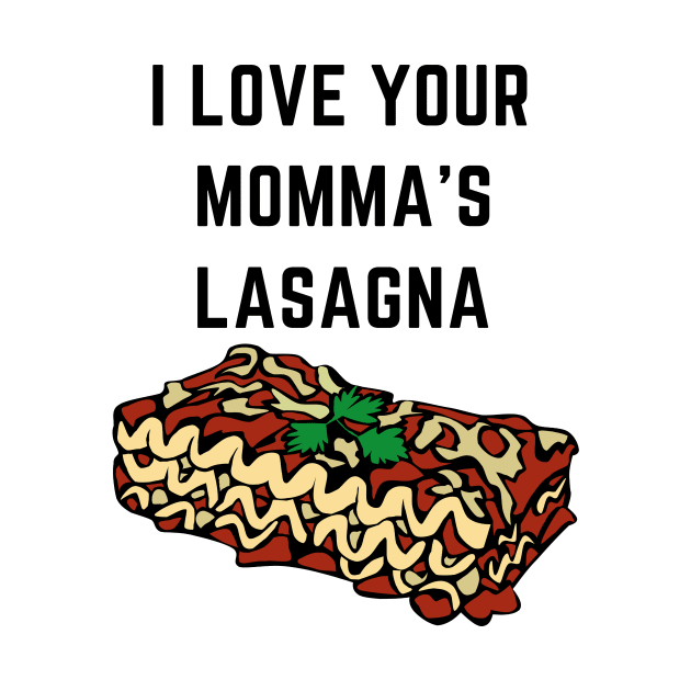 I love your momma's lasagna by IOANNISSKEVAS