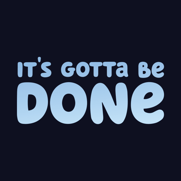 It's Gotta Be Done by Cat Bone Design