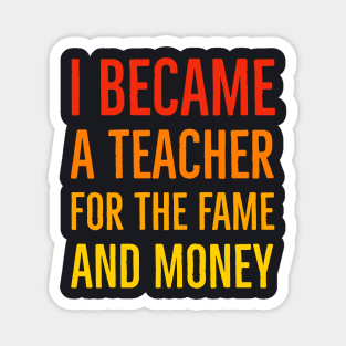 I Became A Teacher For The Money And Fame Magnet