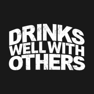 Drinks Well With Others T-Shirt