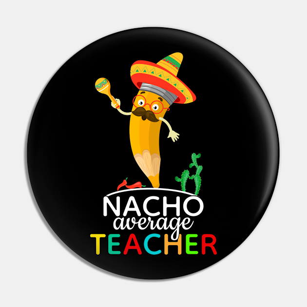 Nacho Average Teacher Cinco De Mayo Cinco De Mayo Pin Teepublic