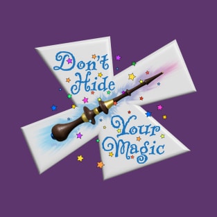 Don't Hide Your Magic T-Shirt