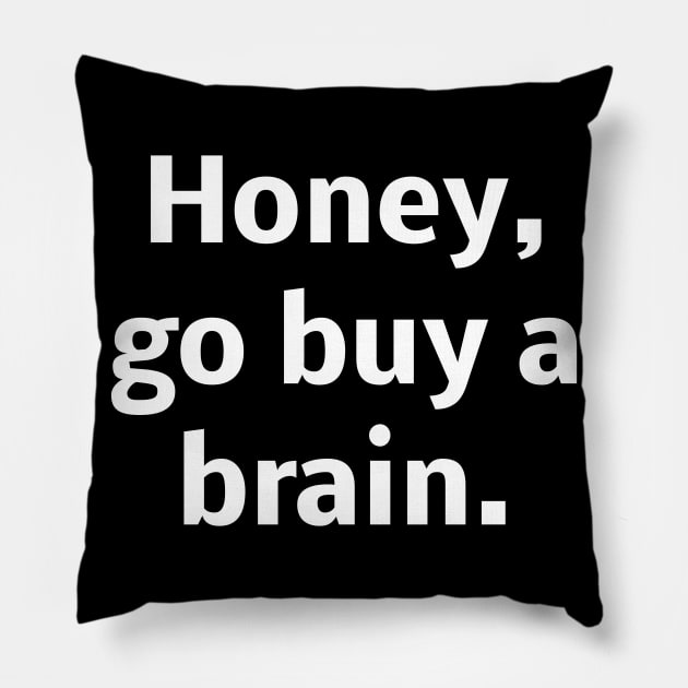 Honey go buy a brain Pillow by Word and Saying