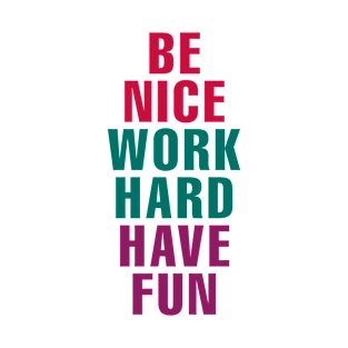 Be Nice Work Hard Have Fun T-Shirt