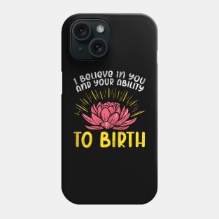 I Believe In You And Your Ability To Birth Phone Case