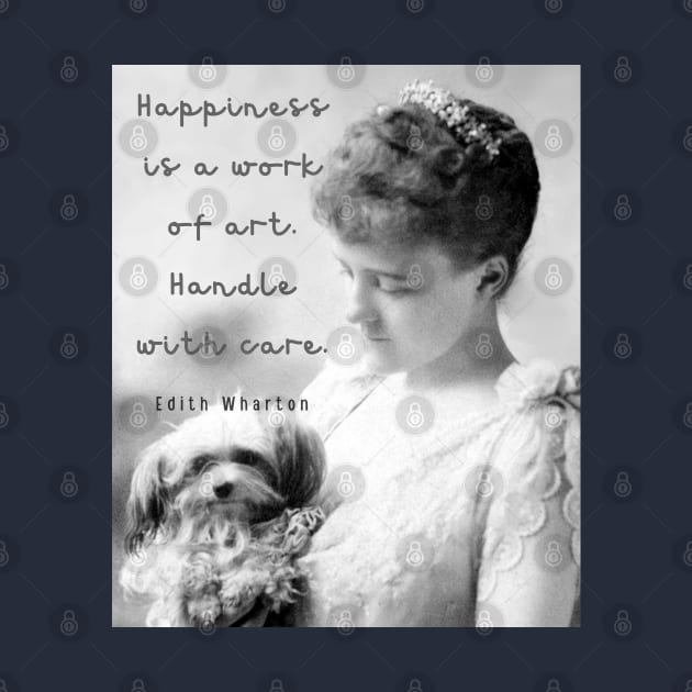 Edith Wharton portrait and quote: Happiness is a work of art. Handle with care. by artbleed