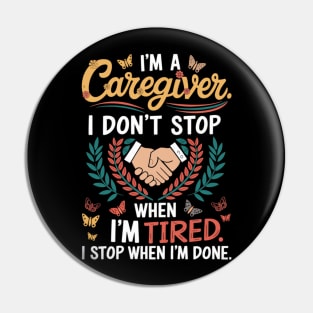 I'm a Caregiver I DON'T STOP WHEN I AM TIRED I STOP WHEN I'M DONE Pin