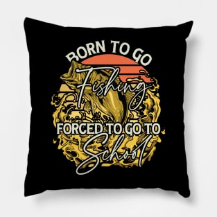 Born To Go Fishing Forced To Go To School Pillow