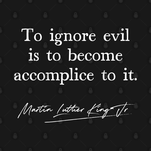 To Ignore Evil Is To Become Accomplice To It - MLK Quote by DankFutura