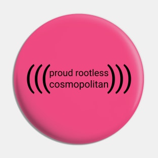 (((proud rootless cosmopolitan))) -- black text Pin