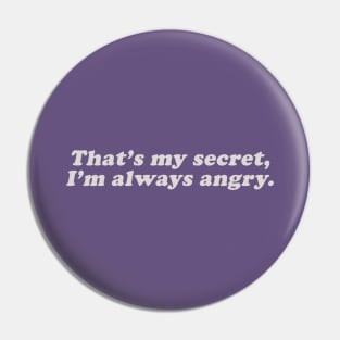 that's my secret, I'm always angry Pin