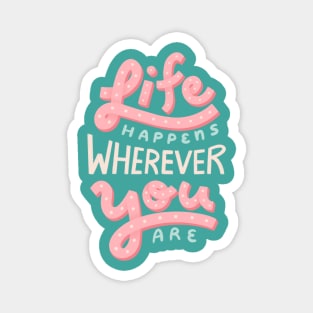 Life Happens Wherever You Are Magnet