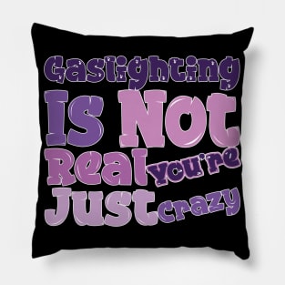 Gaslighting Is Not Real You're Just Crazy Pillow