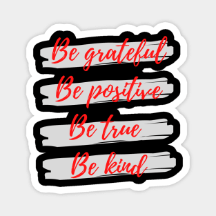 Be grateful, Be positive, Be true, Be kind Magnet