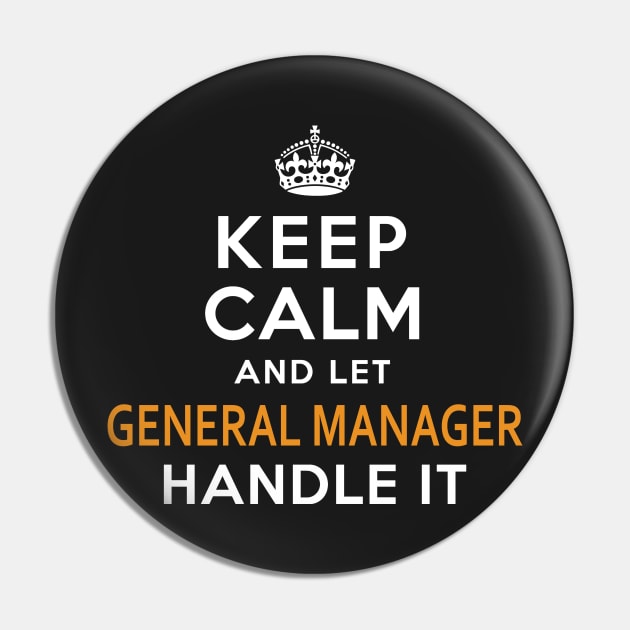 General Manager  Keep Calm And Let handle it Pin by isidrobrooks