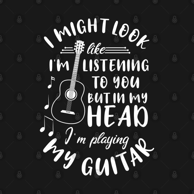 I Might Look Like Listening To You But In My Head I’m Playing My Guitar by chidadesign