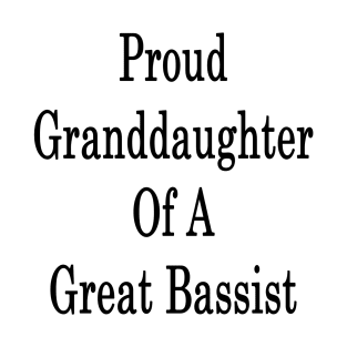 Proud Granddaughter Of A Great Bassist T-Shirt