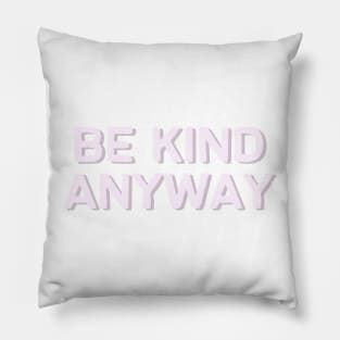 Be kind anyway - Life Quotes Pillow