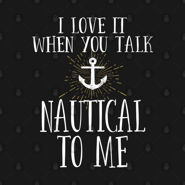 Sailing - I Love It When You Talk Nautical To Me by Kudostees