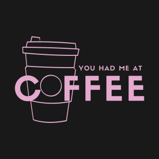 You Had Me At Coffee (pink) T-Shirt