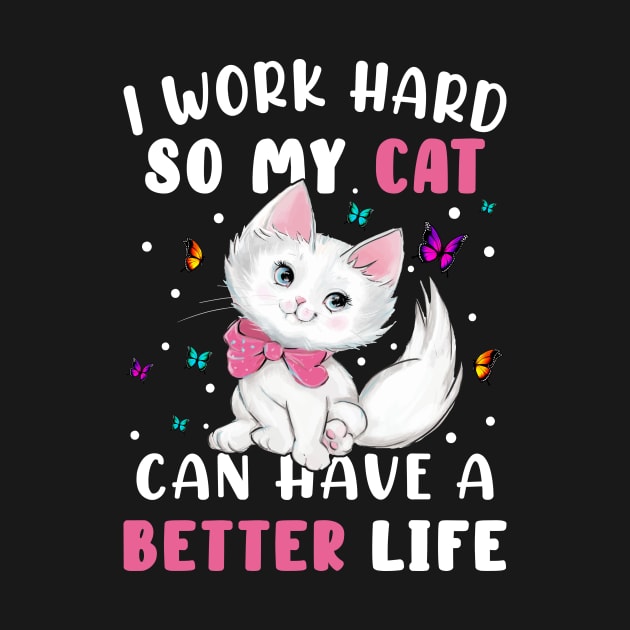 I Work Hard So My Cat Can Have A Better by rissander