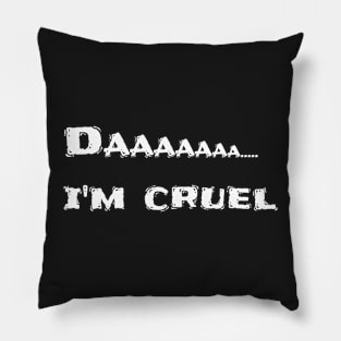 Daaaa..... I'm cruel Pillow