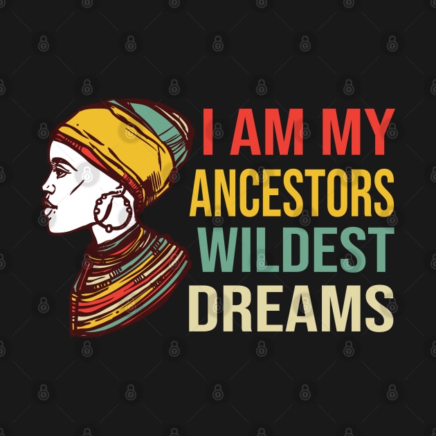 Cool I Am My Ancestors Wildest Dreams, Making My Ancestors Proud, Feminism Ancestors Guide Me Pro-Black Girl Magic by DaStore