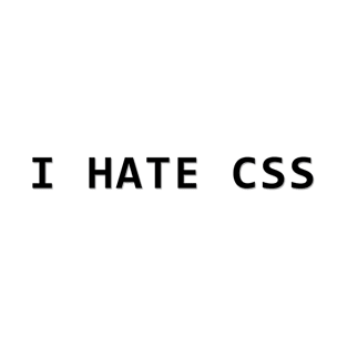 I hate CSS T-Shirt