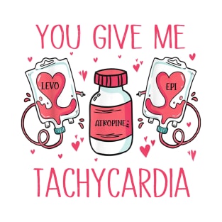 You Give Me Tachycardia - A Valentine's Day Tribute to CRNAs, PACU, and ICU Nurses T-Shirt