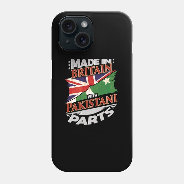 Made In Britain With Pakistani Parts - Gift for Pakistani From Pakistan Phone Case by Country Flags