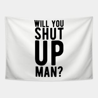 Will You Shut Up Man will you shut up man will you Tapestry