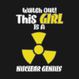 Funny Nuclear Engineer Quote Atomic Radiation Gift - Watch out! This Girl is a Nuclear Genius T-Shirt