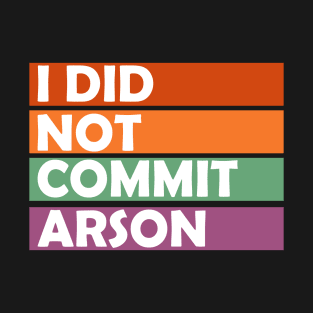 I Did Not Commit Arson Retro Vintage Funny Saying For Men Women T-Shirt