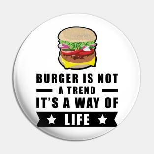 Burger Is Not A Trend, It's A Way Of Life Pin