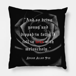 Edgar Allan Poe quote: And so being Young and dipped in Folly, I Fell in Love with Melancholy. Pillow