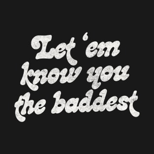 Let Em Know You The Baddest T-Shirt